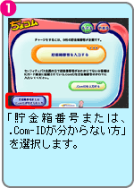 「貯金箱番号または、.Com-IDが分からない方」を選択します。