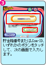 貯金箱番号または.Com-ID、いずれかのボタンをタッチして、次の画面で入力します。