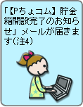 「【Pちょコム】貯金箱開設完了のお知らせ」メールが届きます(注3)